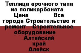 Теплица арочного типа из поликарбоната › Цена ­ 11 100 - Все города Строительство и ремонт » Строительное оборудование   . Алтайский край,Алейск г.